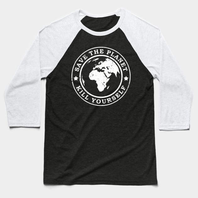 Save the planet Kill yourself Baseball T-Shirt by HBfunshirts
